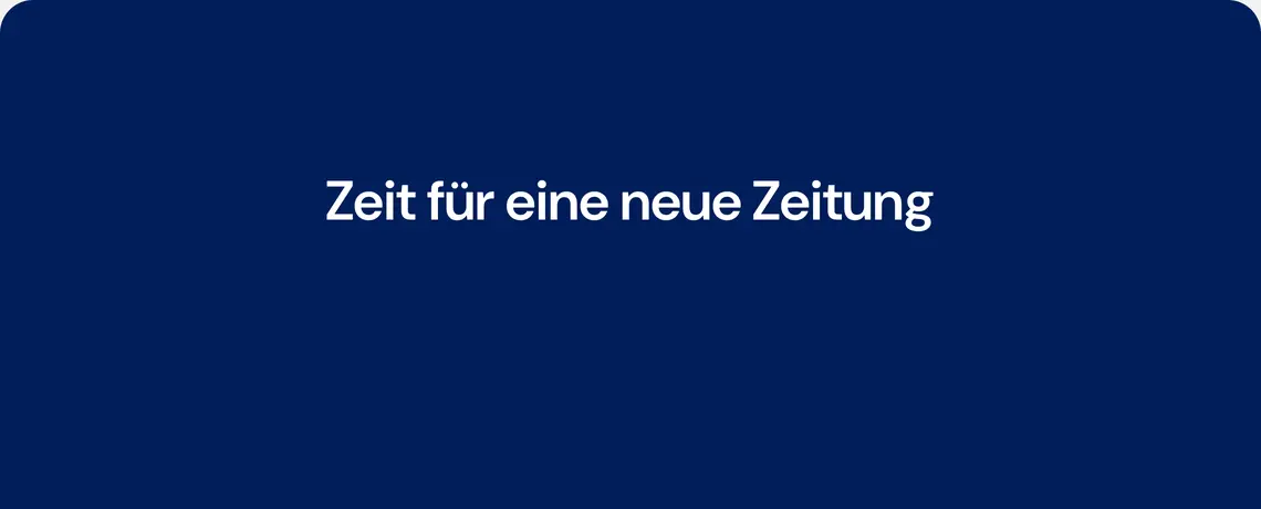 Zeit für eine neue Zeitung.